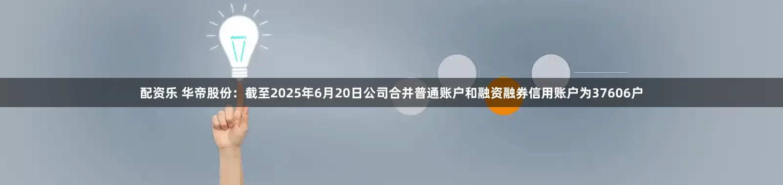 配资乐 华帝股份：截至2025年6月20日公司合并普通账户和融资融券信用账户为37606户